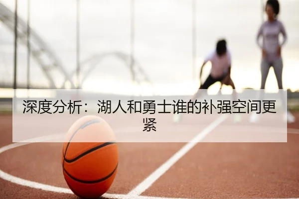深度分析：湖人和勇士谁的补强空间更紧 | www.ayx.com